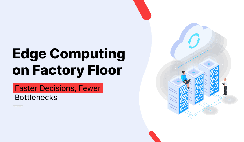 Edge Computing on the Factory Floor: Faster Decisions, Fewer Bottlenecks Edge Computing on the Factory Floor Faster Decisions, Fewer Bottlenecks