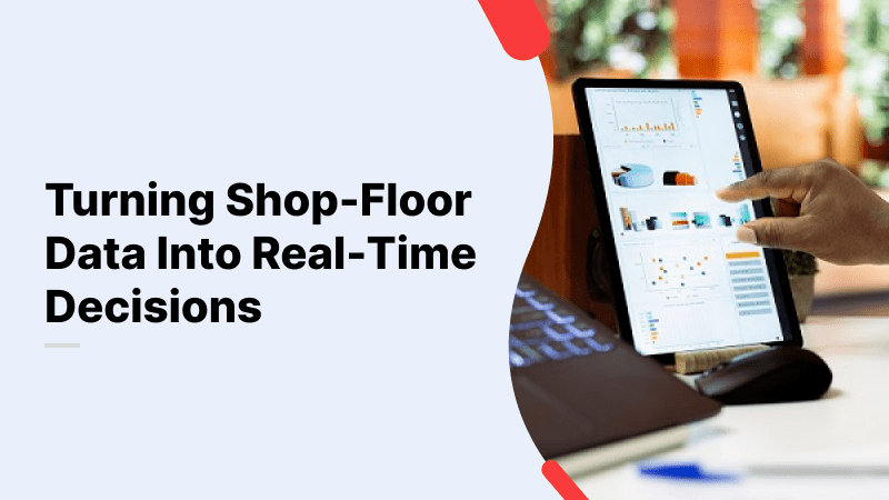 Turning Shop-Floor Data Into Real-Time Decisions