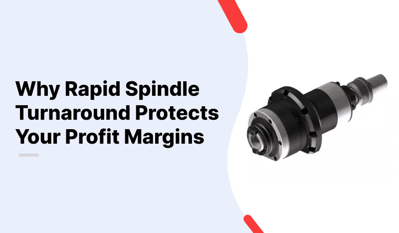 Stop Bleeding Revenue: How Rapid Spindle Turnaround Protects Your Profit Margins Why Rapid Spindle Turnaround Protects Your Profit Margins